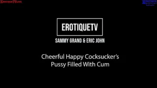 Erotique Entertainment – cheerful pretty cocksucker SAMMY GRAND hairy pussy filled with cum ERIC JOHN ErotiqueTVLive