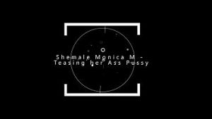Shemale Monica M – Teasing Her Ass Pussy