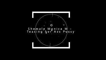 Shemale Monica M – Teasing Her Ass Pussy